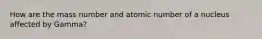 How are the mass number and atomic number of a nucleus affected by Gamma?