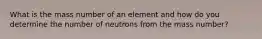 What is the mass number of an element and how do you determine the number of neutrons from the mass number?