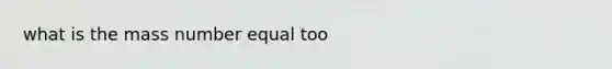 what is the mass number equal too