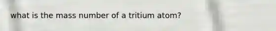 what is the mass number of a tritium atom?