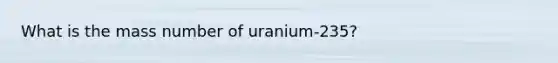 What is the mass number of uranium-235?