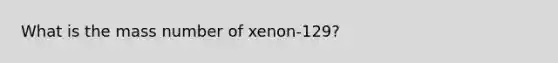 What is the mass number of xenon-129?