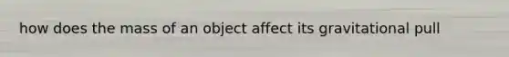 how does the mass of an object affect its gravitational pull