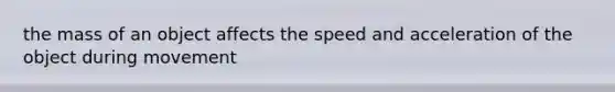 the mass of an object affects the speed and acceleration of the object during movement