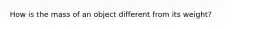 How is the mass of an object different from its weight?