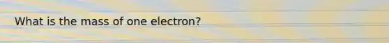 What is the mass of one electron?