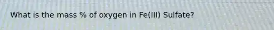 What is the mass % of oxygen in Fe(III) Sulfate?