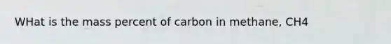 WHat is the mass percent of carbon in methane, CH4