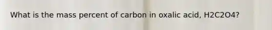 What is the mass percent of carbon in oxalic acid, H2C2O4?