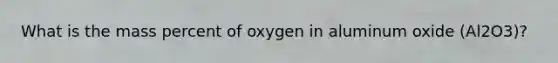 What is the mass percent of oxygen in aluminum oxide (Al2O3)?