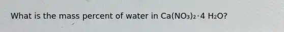 What is the mass percent of water in Ca(NO₃)₂･4 H₂O?