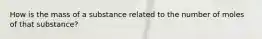 How is the mass of a substance related to the number of moles of that substance?