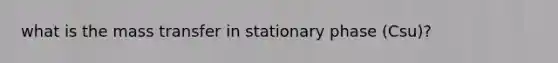 what is the mass transfer in stationary phase (Csu)?
