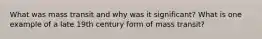 What was mass transit and why was it significant? What is one example of a late 19th century form of mass transit?
