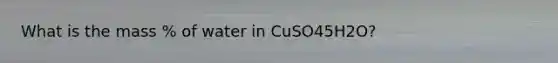 What is the mass % of water in CuSO45H2O?