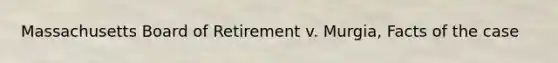 Massachusetts Board of Retirement v. Murgia, Facts of the case