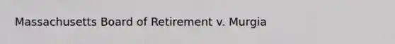 Massachusetts Board of Retirement v. Murgia