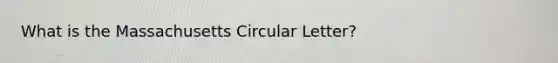 What is the Massachusetts Circular Letter?