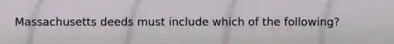 Massachusetts deeds must include which of the following?