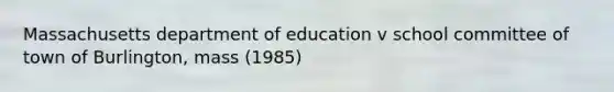 Massachusetts department of education v school committee of town of Burlington, mass (1985)