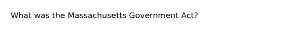 What was the Massachusetts Government Act?