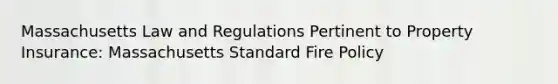 Massachusetts Law and Regulations Pertinent to Property Insurance: Massachusetts Standard Fire Policy