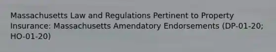 Massachusetts Law and Regulations Pertinent to Property Insurance: Massachusetts Amendatory Endorsements (DP-01-20; HO-01-20)