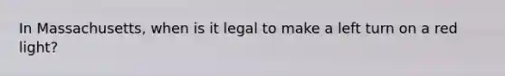 In Massachusetts, when is it legal to make a left turn on a red light?