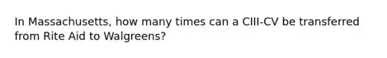 In Massachusetts, how many times can a CIII-CV be transferred from Rite Aid to Walgreens?