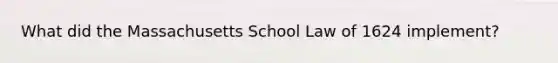 What did the Massachusetts School Law of 1624 implement?