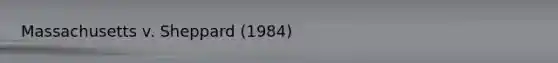 Massachusetts v. Sheppard (1984)