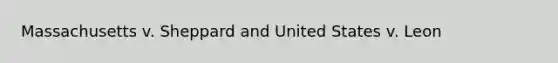 Massachusetts v. Sheppard and United States v. Leon