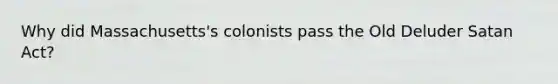 Why did Massachusetts's colonists pass the Old Deluder Satan Act?