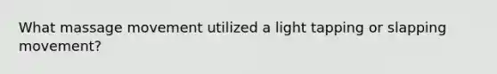 What massage movement utilized a light tapping or slapping movement?