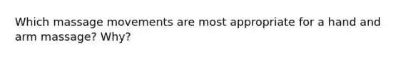Which massage movements are most appropriate for a hand and arm massage? Why?