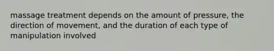 massage treatment depends on the amount of pressure, the direction of movement, and the duration of each type of manipulation involved