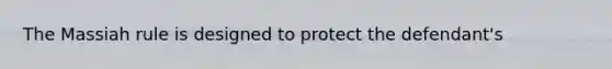 The Massiah rule is designed to protect the defendant's