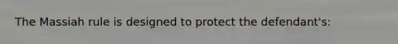 The Massiah rule is designed to protect the defendant's: