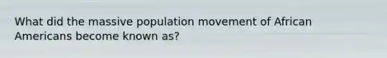 What did the massive population movement of African Americans become known as?