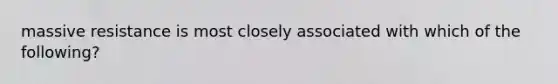 massive resistance is most closely associated with which of the following?