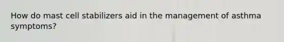 How do mast cell stabilizers aid in the management of asthma symptoms?