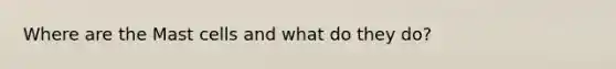 Where are the Mast cells and what do they do?