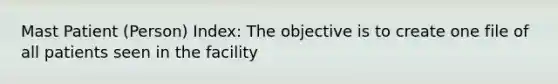 Mast Patient (Person) Index: The objective is to create one file of all patients seen in the facility