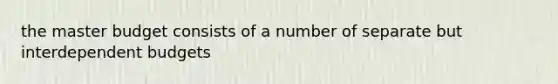 the master budget consists of a number of separate but interdependent budgets