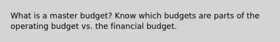 What is a master budget? Know which budgets are parts of the operating budget vs. the financial budget.