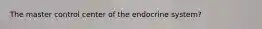 The master control center of the endocrine system?