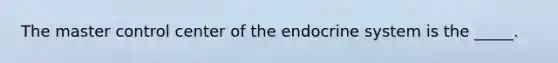 The master control center of the endocrine system is the _____.