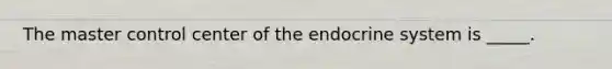 The master control center of the endocrine system is _____.
