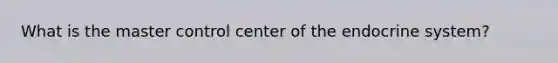 What is the master control center of the endocrine system?