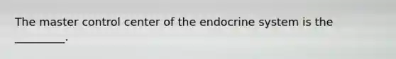 The master control center of the endocrine system is the _________.